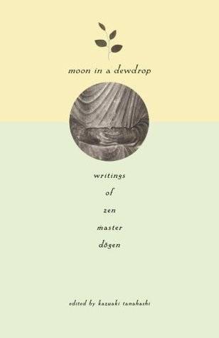 Moon In a Dewdrop: Writings of Zen Master Dogen