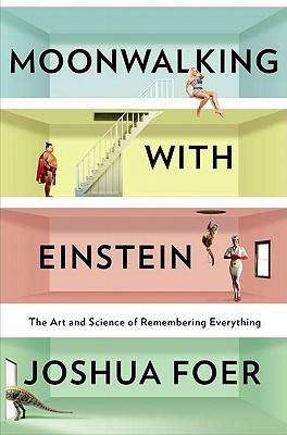 Moonwalking with Einstein: The Art and Science of Remembering Everything