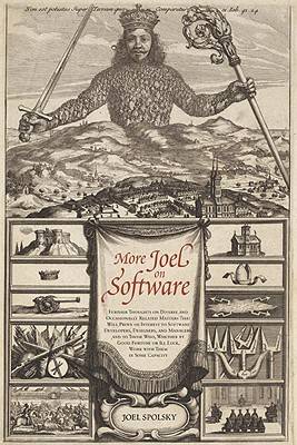 More Joel on Software: Further Thoughts on Diverse and Occasionally Related Matters That Will Prove of Interest to Software Developers, Designers, and Managers, and to Those Who, Whether by Good Fortune or Ill Luck, Work with Them in Some Capacity