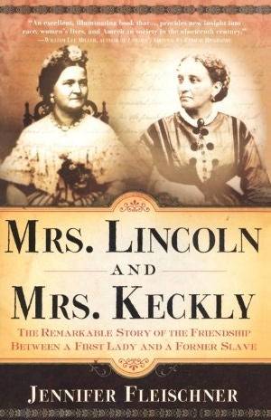 Mrs. Lincoln and Mrs. Keckly: The Remarkable Story of the Friendship Between a First Lady and a Former Slave