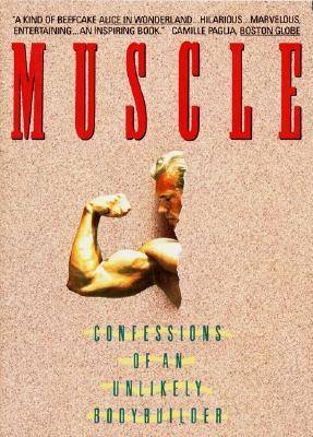 Muscle: Confessions of an Unlikely Bodybuilder