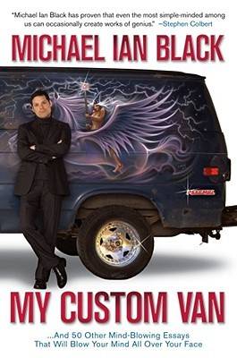 My Custom Van: And 50 Other Mind-Blowing Essays that Will Blow Your Mind All Over Your Face