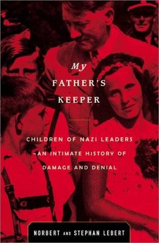 My Father's Keeper: Children of Nazi Leaders-- An Intimate History of Damage and Denial