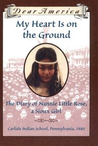 My Heart is on the Ground: the Diary of Nannie Little Rose, a Sioux Girl, Carlisle Indian School, Pennsylvania, 1880