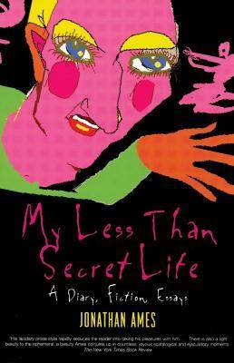 My Less Than Secret Life: A Diary, Fiction, Essays