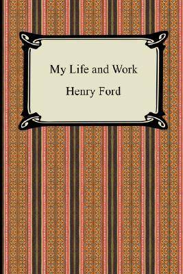 My Life And Work (The Autobiography Of Henry Ford)