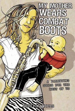 My Mother Wears Combat Boots: A Parenting Guide for the Rest of Us