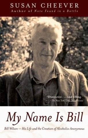 My Name Is Bill: Bill Wilson--His Life and the Creation of Alcoholics Anonymous