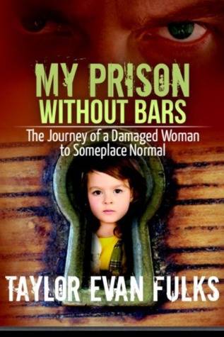 My Prison Without Bars: The Journey of a Damaged Woman to Someplace Normal