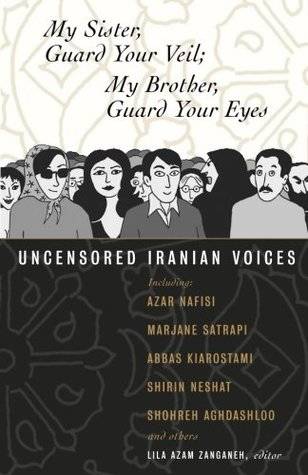 My Sister, Guard Your Veil; My Brother, Guard Your Eyes: Uncensored Iranian Voices