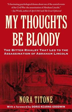 My Thoughts Be Bloody: The Bitter Rivalry Between Edwin and John Wilkes Booth That Led to an American Tragedy