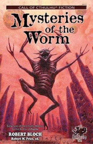 Mysteries of the Worm: Twenty Cthulhu Mythos Tales by Robert Bloch (Call of Cthulhu Fiction)