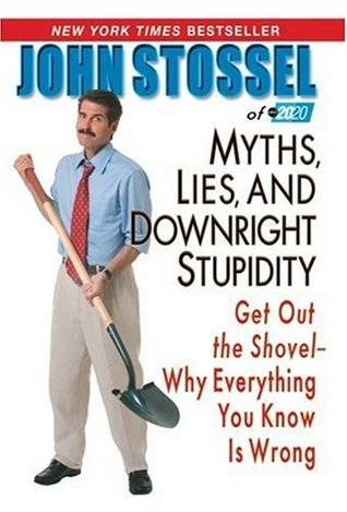 Myths, Lies, and Downright Stupidity: Get Out the Shovel -- Why Everything You Know Is Wrong