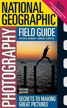 National Geographic Photography Field Guide: Secrets to Making Great Pictures