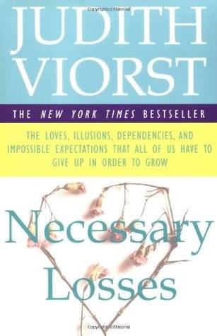 Necessary Losses: The Loves Illusions Dependencies and Impossible Expectations That All of us Have