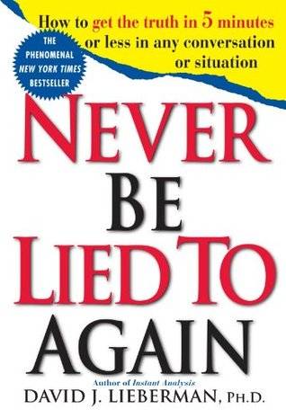 Never Be Lied to Again: How to Get the Truth In 5 Minutes Or Less In Any Conversation Or Situation