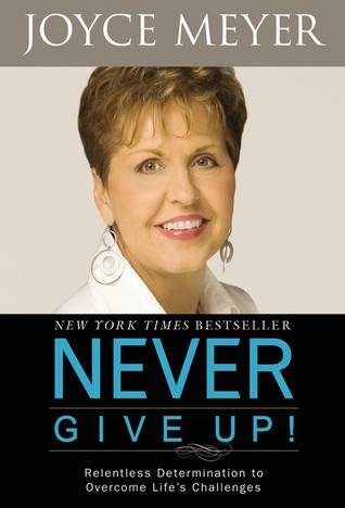 Never Give Up!: Relentless Determination to Overcome Life's Challenges