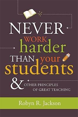 Never Work Harder Than Your Students & Other Principles of Great Teaching