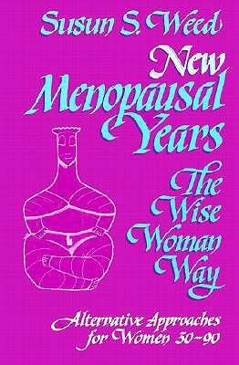 New Menopausal Years : The Wise Woman Way, Alternative Approaches for Women 30-90 (Wise Woman Ways)