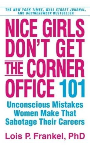 Nice Girls Don't Get the Corner Office: 101 Unconscious Mistakes Women Make That Sabotage Their Careers