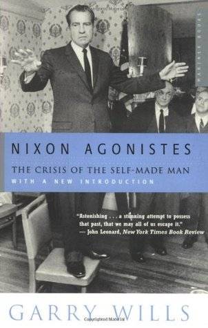 Nixon Agonistes: The Crisis of the Self-Made Man