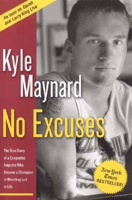 No Excuses: The True Story of a Congenital Amputee Who Became a Champion in Wrestling And in Life