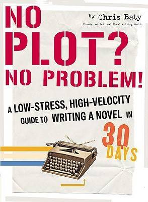 No Plot? No Problem!: A Low-Stress, High-Velocity Guide to Writing a Novel in 30 Days