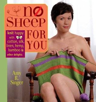 No Sheep for You: Knit Happy with Cotton, Silk, Linen, Hemp, Bamboo & Other Delights