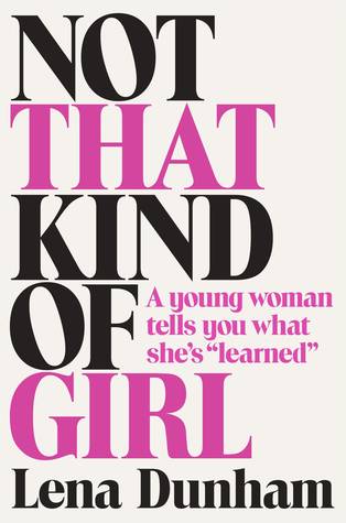 Not That Kind of Girl: A Young Woman Tells You What She's "Learned"