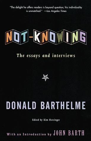Not-Knowing: The Essays and Interviews of Donald Barthelme