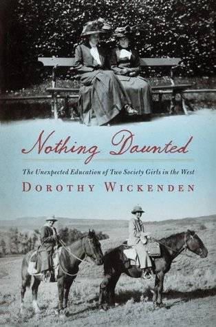 Nothing Daunted: The Unexpected Education of Two Society Girls in the West