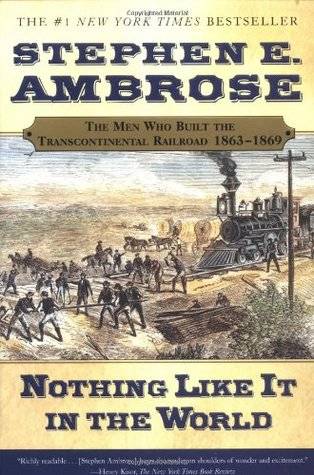 Nothing Like It in the World: The Men Who Built the Transcontinental Railroad 1863-69