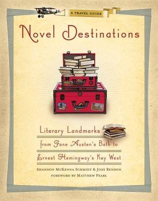 Novel Destinations: Literary Landmarks From Jane Austen's Bath to Ernest Hemingway's Key West