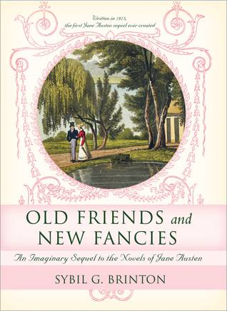 Old Friends and New Fancies: An Imaginary Sequel to the Novels of Jane Austen