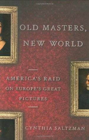 Old Masters, New World: America's Raid on Europe's Great Pictures