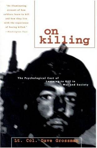 On Killing: The Psychological Cost of Learning to Kill in War and Society