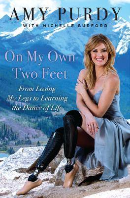 On My Own Two Feet: The Journey from Losing My Legs to Learning the Dance of Life