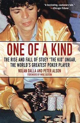 One of a Kind: The Rise and Fall of Stuey ',The Kid', Ungar, The World's Greatest Poker Player