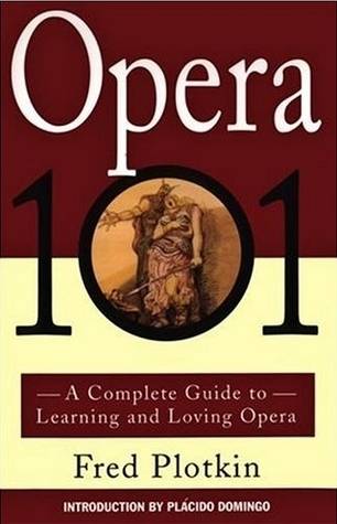 Opera 101: A Complete Guide to Learning and Loving Opera