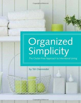 Organized Simplicity: The Clutter-Free Approach to Intentional Living