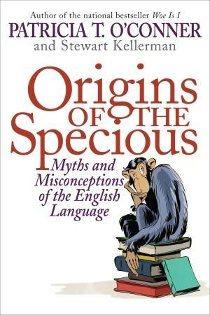 Origins of the Specious: Myths and Misconceptions of the English Language