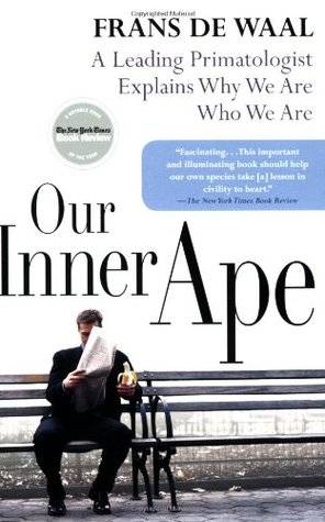 Our Inner Ape: A Leading Primatologist Explains Why We Are Who We Are