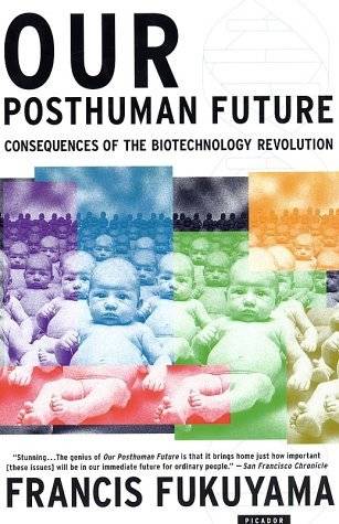 Our Posthuman Future: Consequences of the Biotechnology Revolution