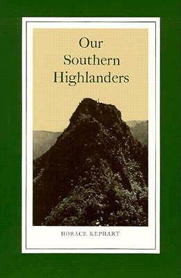 Our Southern Highlanders: A Narrative of Adventure in the Southern Appalachians and a Study of Life Among the Mountaineers