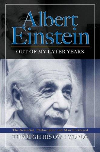 Out of My Later Years: The Scientist, Philosopher, and Man Portrayed Through His Own Words