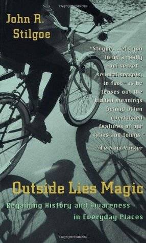 Outside Lies Magic: Regaining History and Awareness in Everyday Places