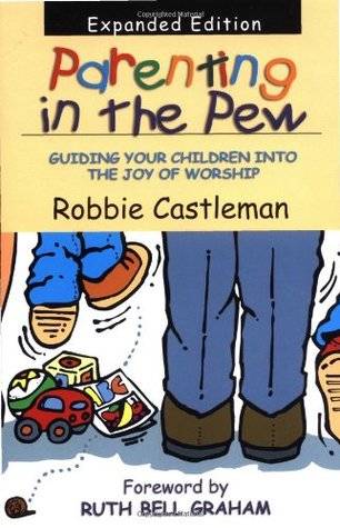 Parenting in the pew : guiding your children into the joy of worship