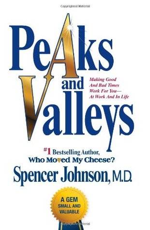 Peaks and Valleys: Making Good And Bad Times Work For You--At Work And In Life