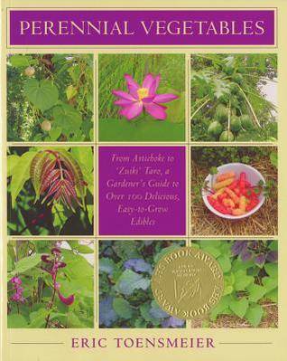 Perennial Vegetables: From Artichokes to Zuiki Taro, a Gardener's Guide to Over 100 Delicious and Easy to Grow Edibles