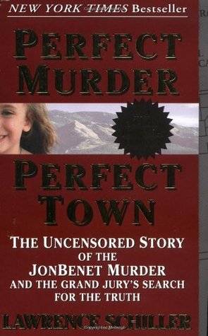 Perfect Murder, Perfect Town: The Uncensored Story of the JonBenet Murder and the Grand Jury's Search for the Truth